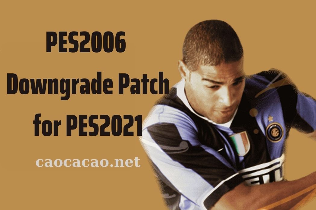 PES 2006 Downgrade Patch cho PES 2021 v2.0.2 - Mang ký ức trở về